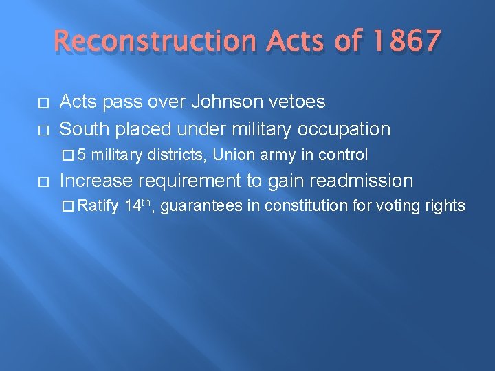 Reconstruction Acts of 1867 � � Acts pass over Johnson vetoes South placed under Reconstruction Acts of 1867 � � Acts pass over Johnson vetoes South placed under
