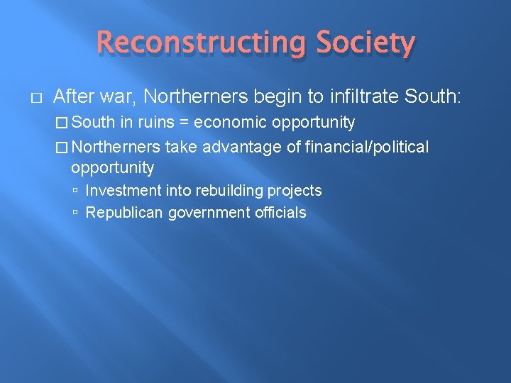Reconstructing Society � After war, Northerners begin to infiltrate South: � South in ruins
