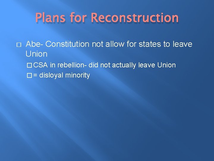 Plans for Reconstruction � Abe- Constitution not allow for states to leave Union �