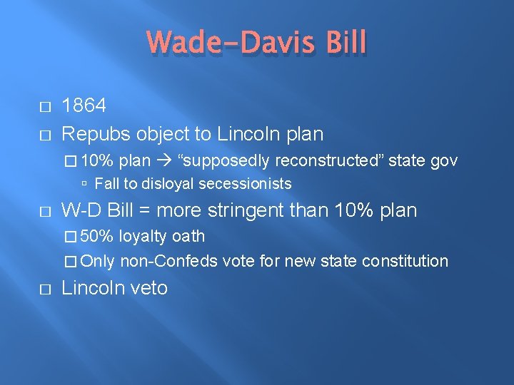 Wade-Davis Bill � � 1864 Repubs object to Lincoln plan � 10% plan “supposedly