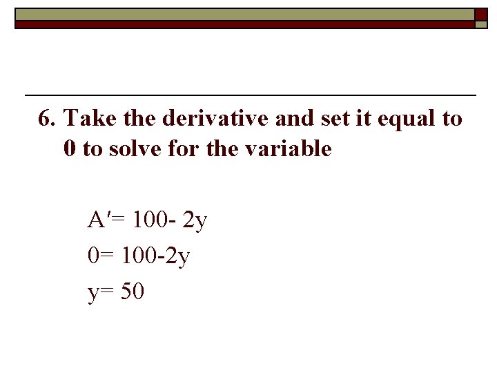 6. Take the derivative and set it equal to 0 to solve for the