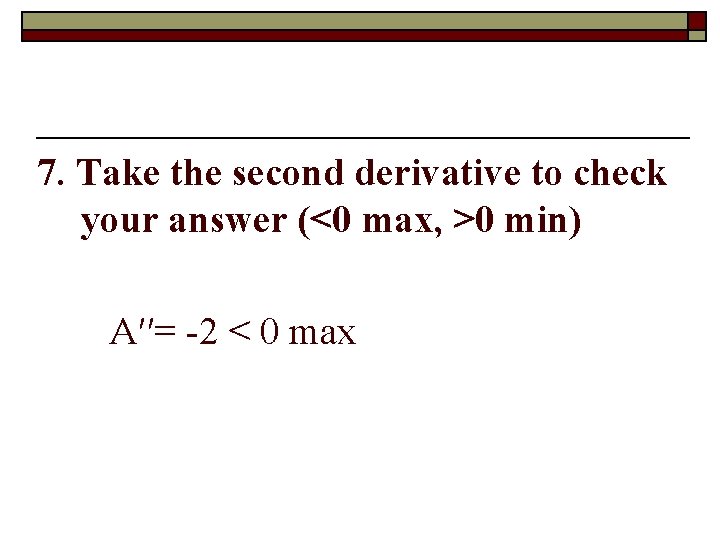 7. Take the second derivative to check your answer (<0 max, >0 min) A′′=