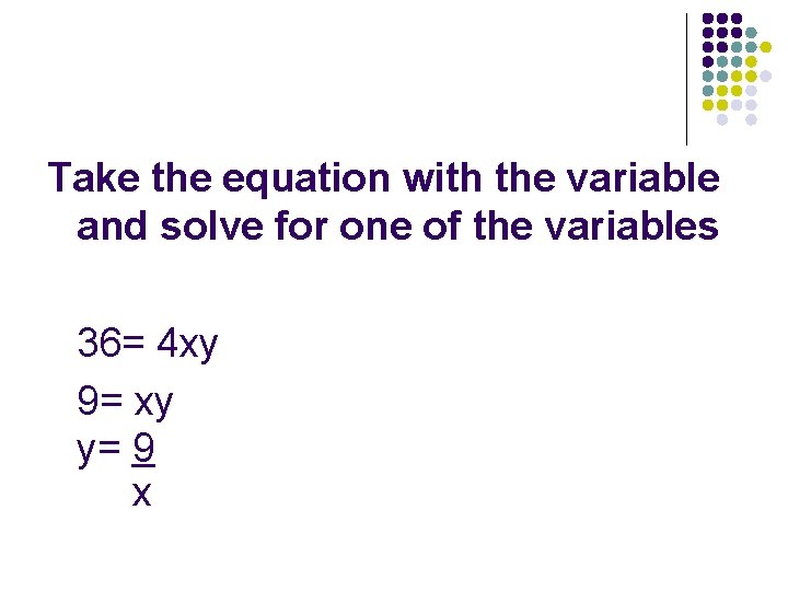 Take the equation with the variable and solve for one of the variables 36=