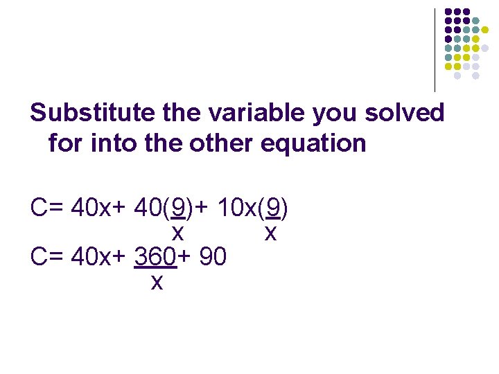 Substitute the variable you solved for into the other equation C= 40 x+ 40(9)+