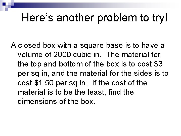 Here’s another problem to try! A closed box with a square base is to