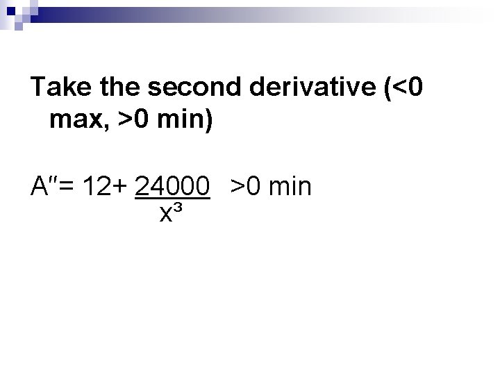 Take the second derivative (<0 max, >0 min) A′′= 12+ 24000 >0 min x³