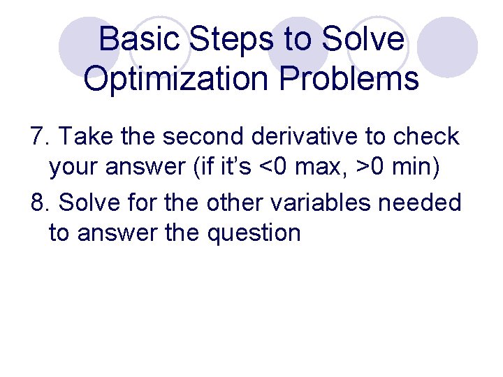 Basic Steps to Solve Optimization Problems 7. Take the second derivative to check your