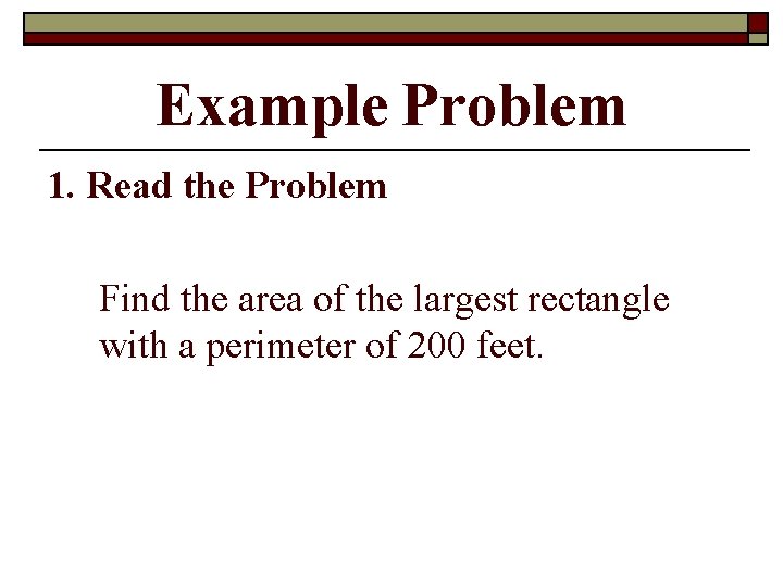 Example Problem 1. Read the Problem Find the area of the largest rectangle with
