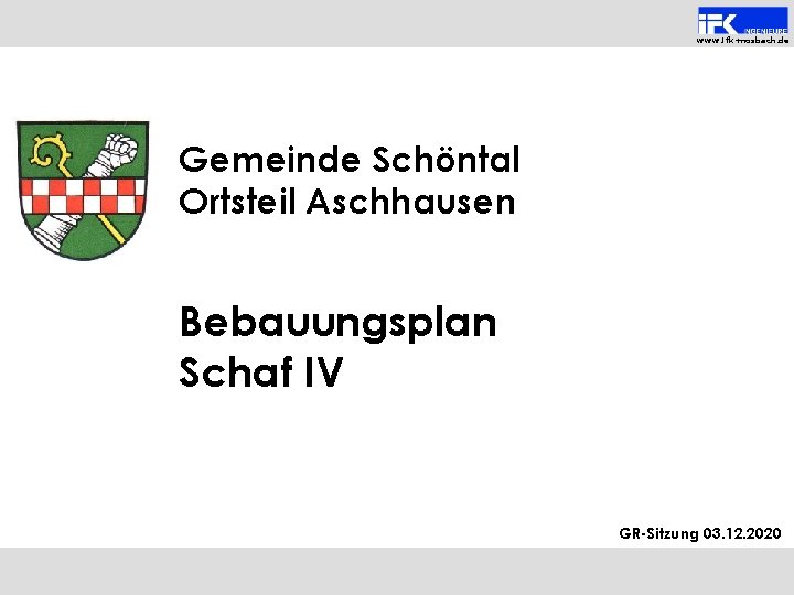 www. ifk-mosbach. de Gemeinde Schöntal Ortsteil Aschhausen Bebauungsplan Schaf IV GR-Sitzung 03. 12. 2020