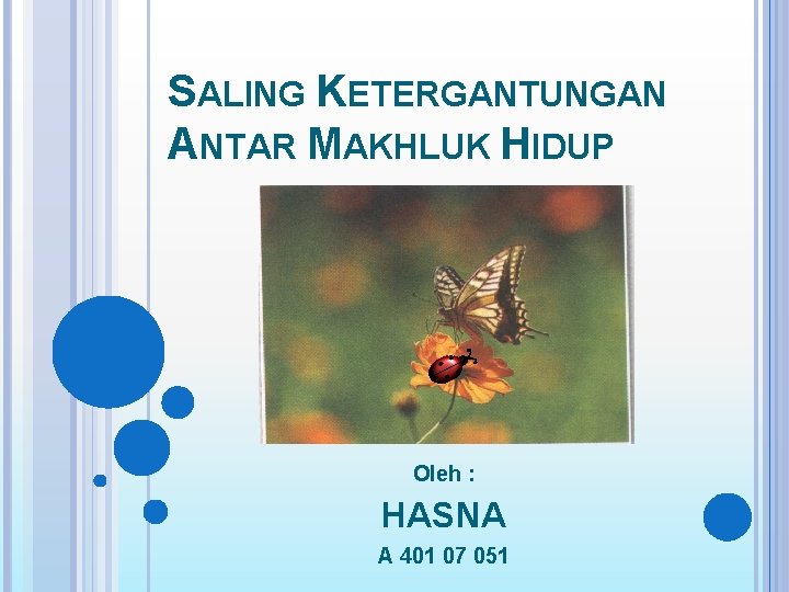 SALING KETERGANTUNGAN ANTAR MAKHLUK HIDUP Oleh : HASNA A 401 07 051 