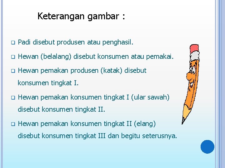 Keterangan gambar : q Padi disebut produsen atau penghasil. q Hewan (belalang) disebut konsumen