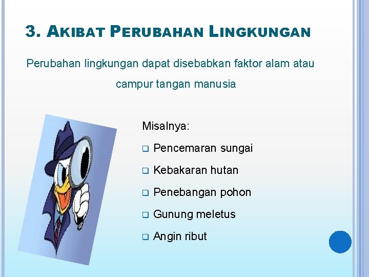 3. AKIBAT PERUBAHAN LINGKUNGAN Perubahan lingkungan dapat disebabkan faktor alam atau campur tangan manusia