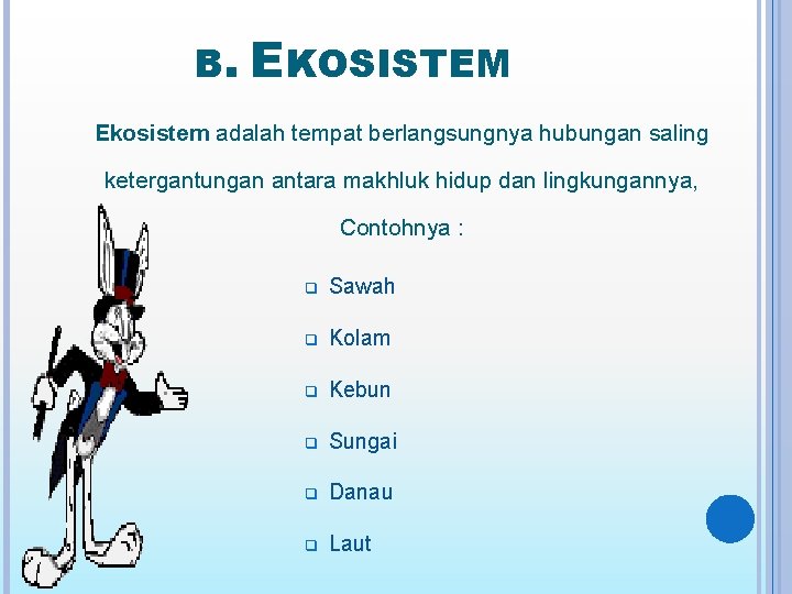 B. EKOSISTEM Ekosistem adalah tempat berlangsungnya hubungan saling ketergantungan antara makhluk hidup dan lingkungannya,