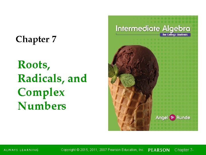 Chapter 7 Roots, Radicals, and Complex Numbers Copyright © 2015, 2011, 2007 Pearson Education,