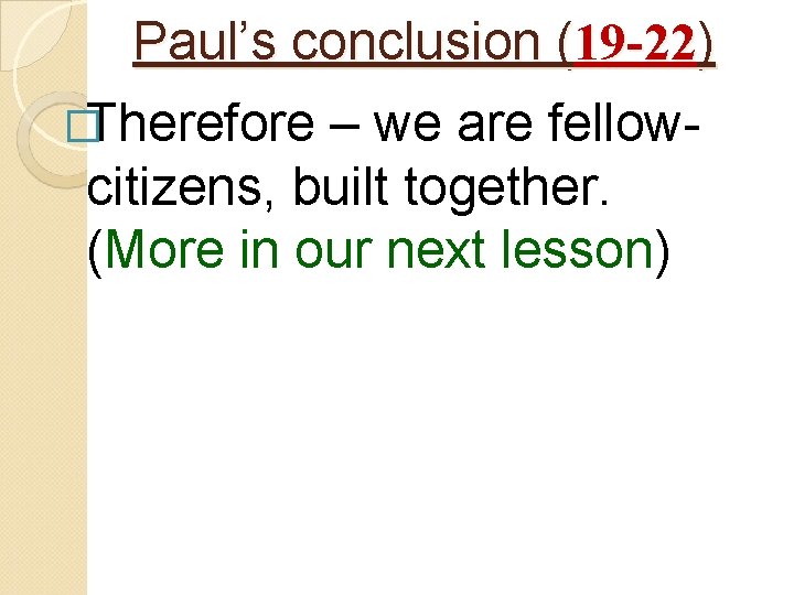 Paul’s conclusion (19 -22) �Therefore – we are fellowcitizens, built together. (More in our