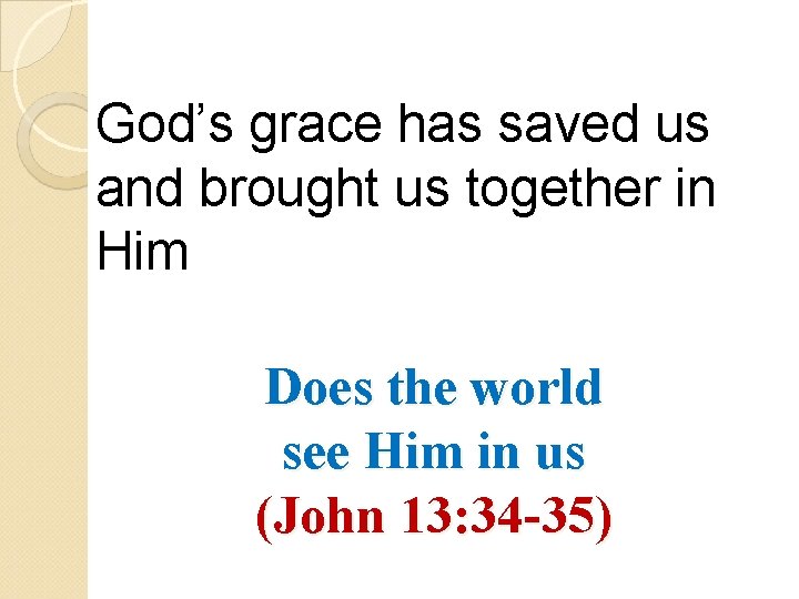 God’s grace has saved us and brought us together in Him Does the world