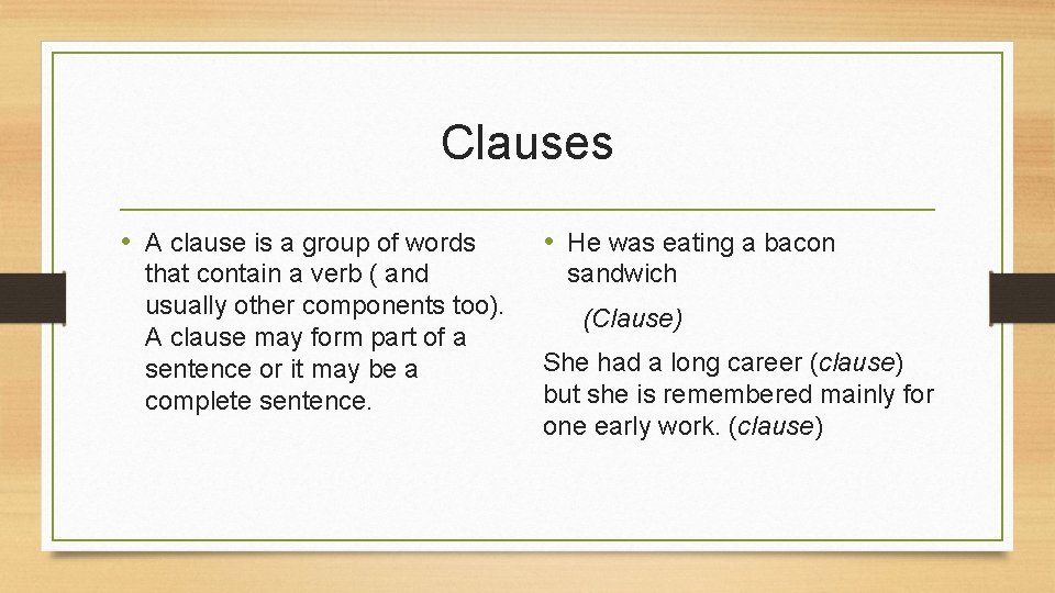 Clauses • A clause is a group of words that contain a verb (