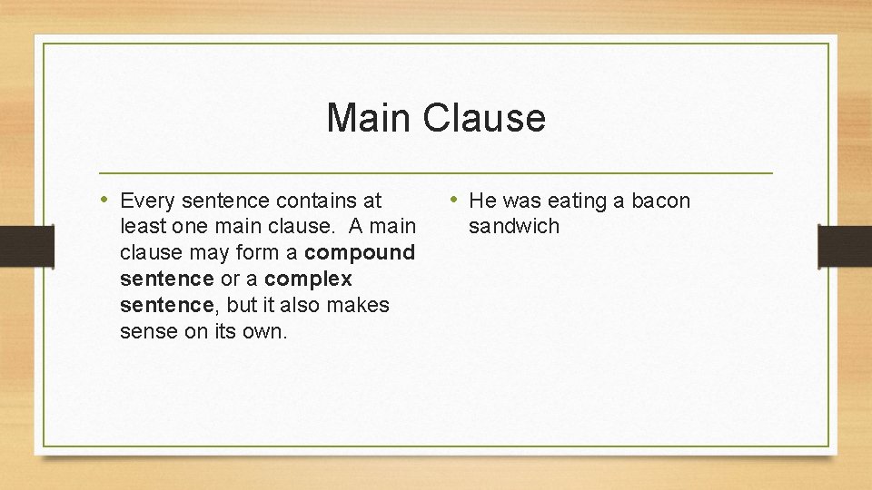 Main Clause • Every sentence contains at least one main clause. A main clause
