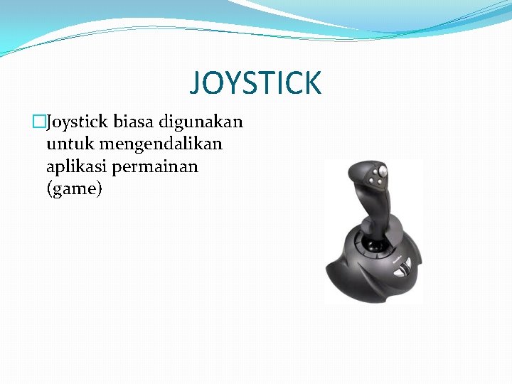 JOYSTICK �Joystick biasa digunakan untuk mengendalikan aplikasi permainan (game) 