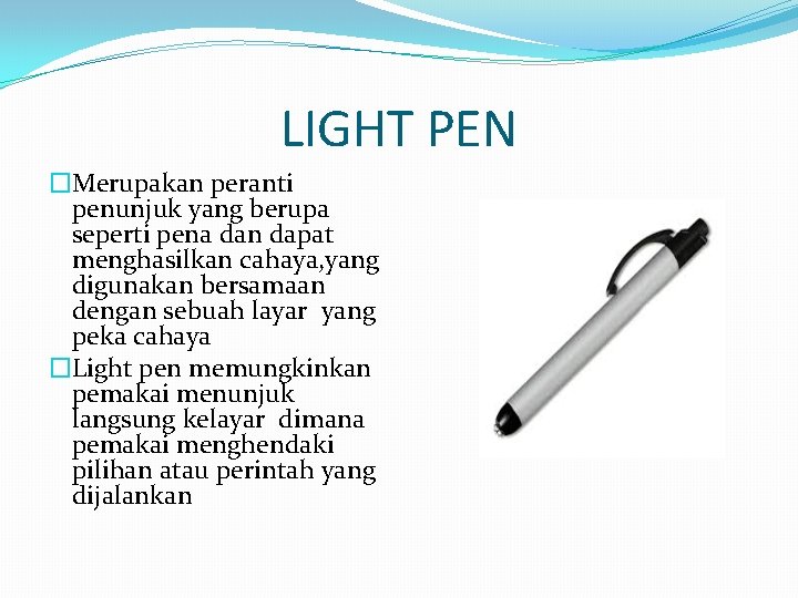 LIGHT PEN �Merupakan peranti penunjuk yang berupa seperti pena dan dapat menghasilkan cahaya, yang