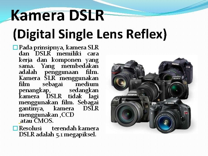 Kamera DSLR (Digital Single Lens Reflex) �Pada prinsipnya, kamera SLR dan DSLR memiliki cara