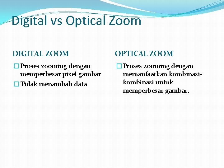 Digital vs Optical Zoom DIGITAL ZOOM OPTICAL ZOOM �Proses zooming dengan memperbesar pixel gambar