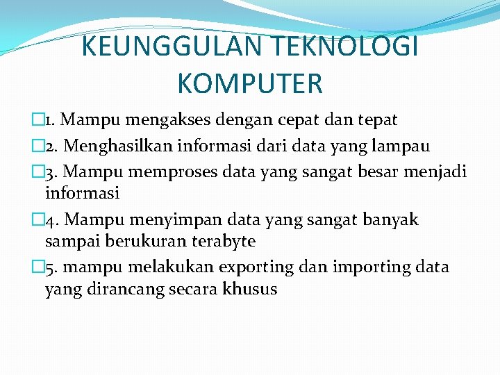 KEUNGGULAN TEKNOLOGI KOMPUTER � 1. Mampu mengakses dengan cepat dan tepat � 2. Menghasilkan