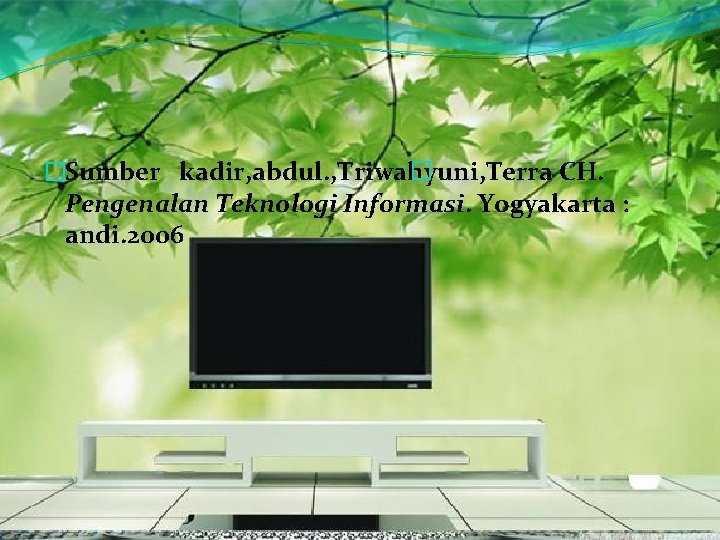 � �Sumber kadir, abdul. , Triwahyuni, Terra CH. Pengenalan Teknologi Informasi. Yogyakarta : andi.