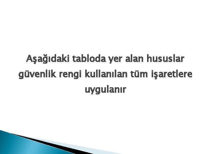 Aşağıdaki tabloda yer alan hususlar güvenlik rengi kullanılan tüm işaretlere uygulanır 