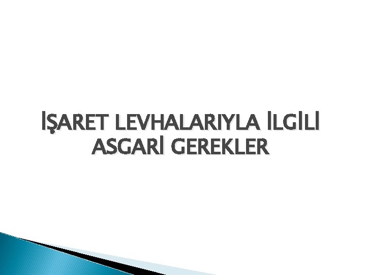 İŞARET LEVHALARIYLA İLGİLİ ASGARİ GEREKLER 