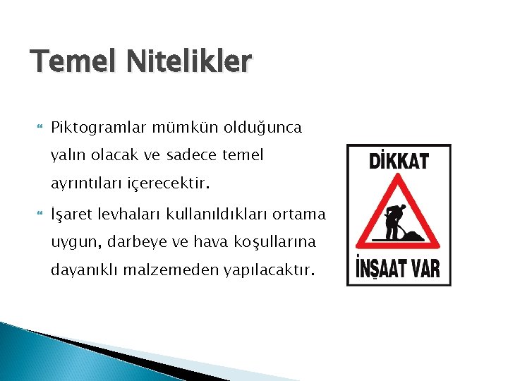 Temel Nitelikler Piktogramlar mümkün olduğunca yalın olacak ve sadece temel ayrıntıları içerecektir. İşaret levhaları