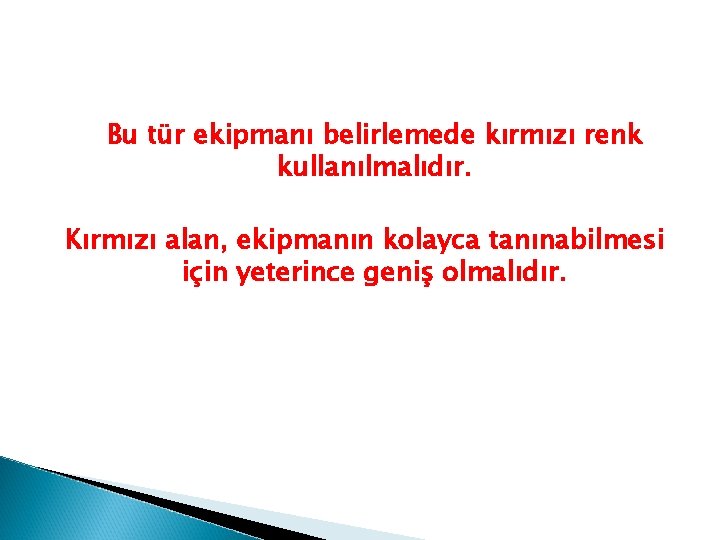 Bu tür ekipmanı belirlemede kırmızı renk kullanılmalıdır. Kırmızı alan, ekipmanın kolayca tanınabilmesi için yeterince