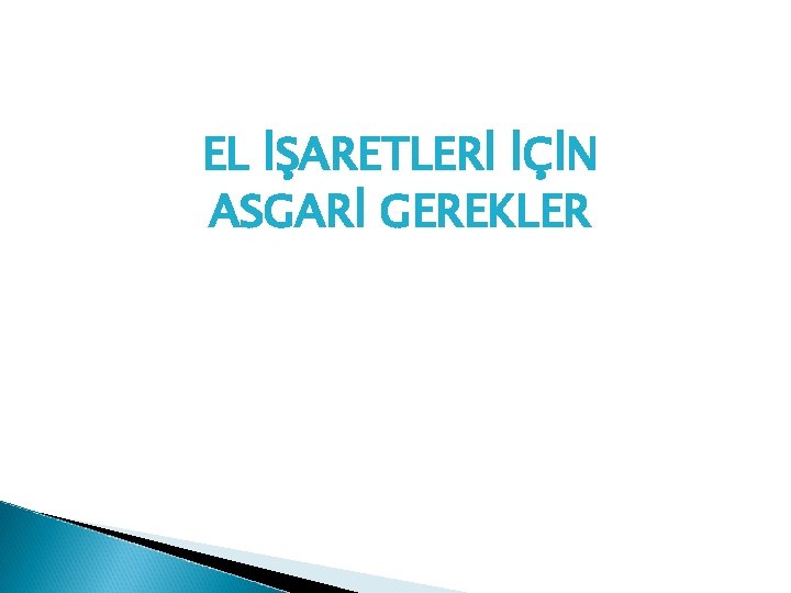 EL İŞARETLERİ İÇİN ASGARİ GEREKLER 