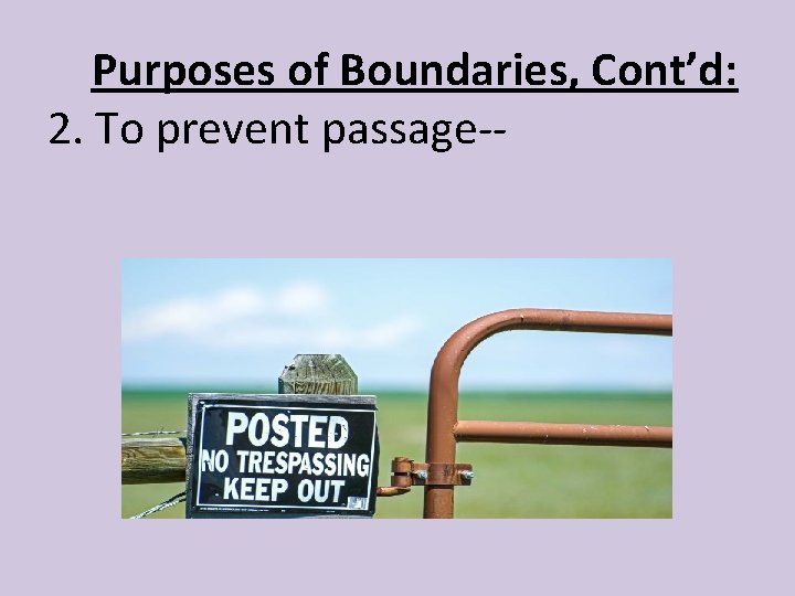 Purposes of Boundaries, Cont’d: 2. To prevent passage-- 
