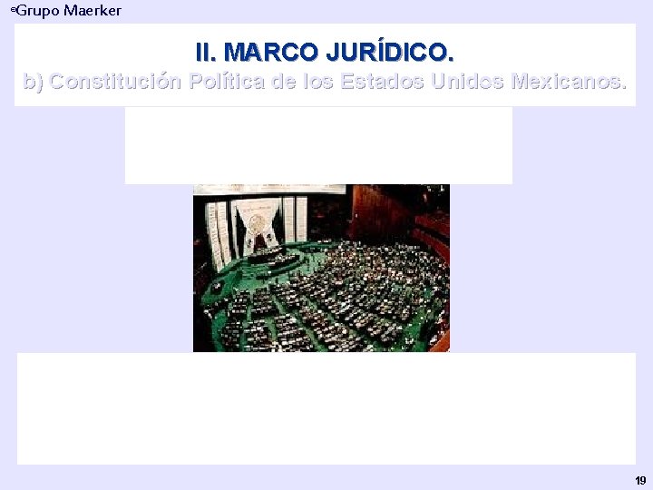 Grupo Maerker ® II. MARCO JURÍDICO. b) Constitución Política de los Estados Unidos Mexicanos.