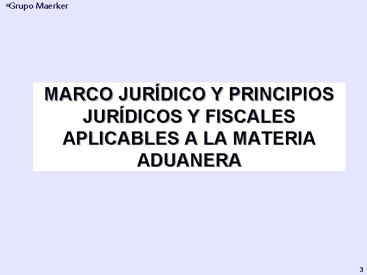 Grupo Maerker ® MARCO JURÍDICO Y PRINCIPIOS JURÍDICOS Y FISCALES APLICABLES A LA MATERIA
