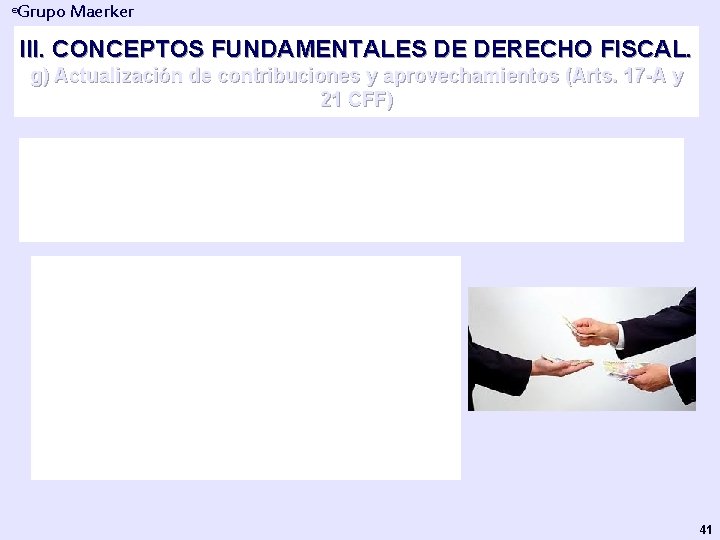 Grupo Maerker ® III. CONCEPTOS FUNDAMENTALES DE DERECHO FISCAL. g) Actualización de contribuciones y