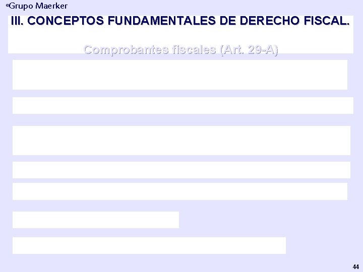 Grupo Maerker ® III. CONCEPTOS FUNDAMENTALES DE DERECHO FISCAL. Comprobantes fiscales (Art. 29 -A)