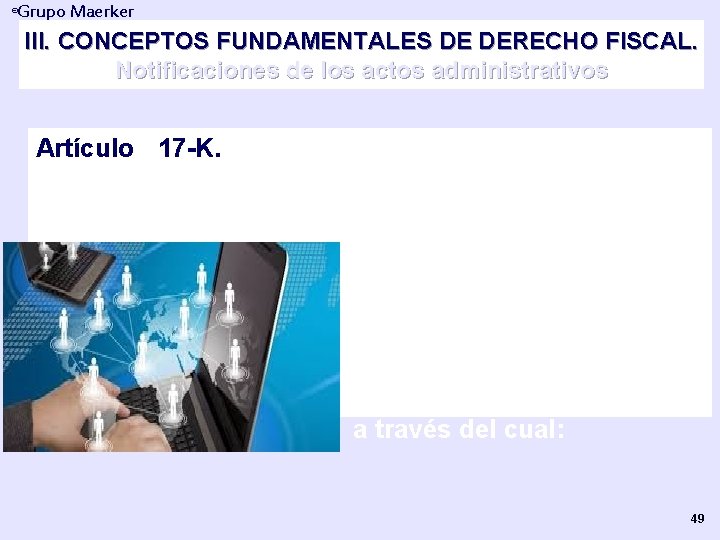 Grupo Maerker ® III. CONCEPTOS FUNDAMENTALES DE DERECHO FISCAL. Notificaciones de los actos administrativos