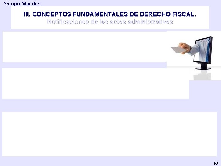 Grupo Maerker ® III. CONCEPTOS FUNDAMENTALES DE DERECHO FISCAL. Notificaciones de los actos administrativos