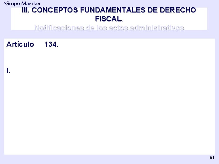 Grupo Maerker ® III. CONCEPTOS FUNDAMENTALES DE DERECHO FISCAL. Notificaciones de los actos administrativos