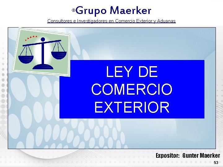 Grupo Maerker ® ® Grupo Maerker Consultores e Investigadores en Comercio Exterior y Aduanas
