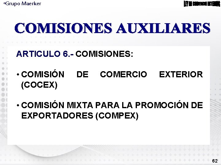Grupo Maerker ® ARTICULO 6. - COMISIONES: • COMISIÓN (COCEX) DE COMERCIO EXTERIOR •