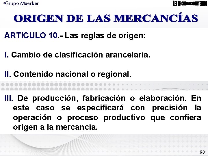 Grupo Maerker ® ARTICULO 10. - Las reglas de origen: I. Cambio de clasificación