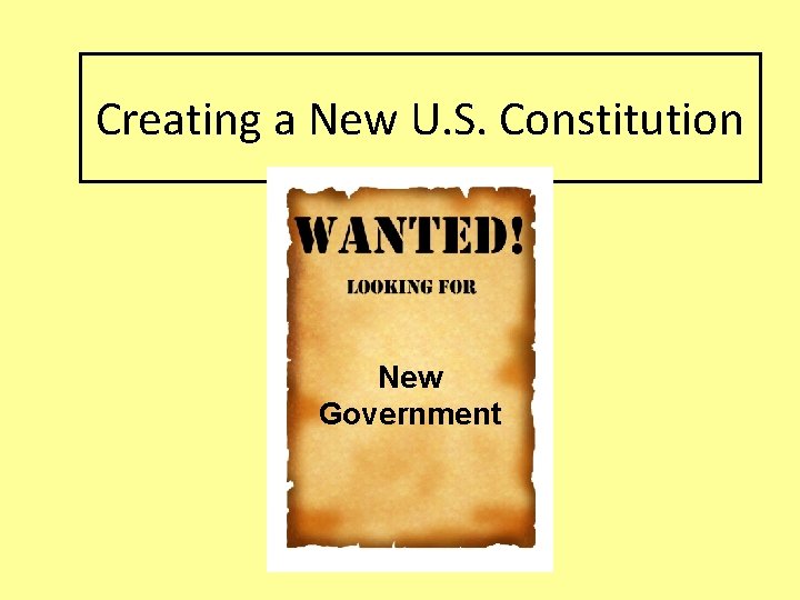 Creating a New U. S. Constitution New Government 