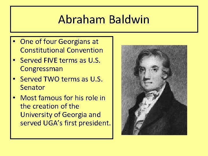 Abraham Baldwin • One of four Georgians at Constitutional Convention • Served FIVE terms
