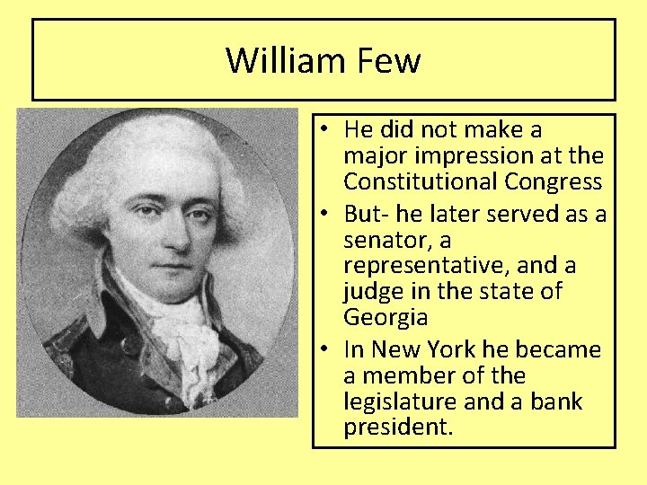 William Few • He did not make a major impression at the Constitutional Congress