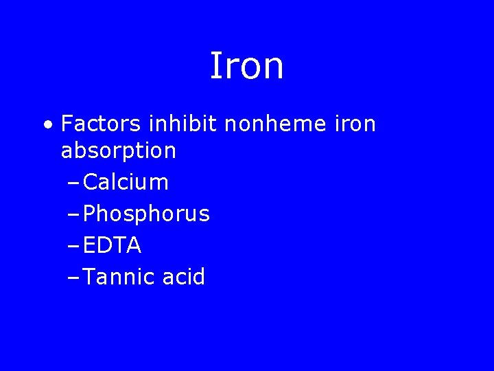 Iron • Factors inhibit nonheme iron absorption – Calcium – Phosphorus – EDTA –