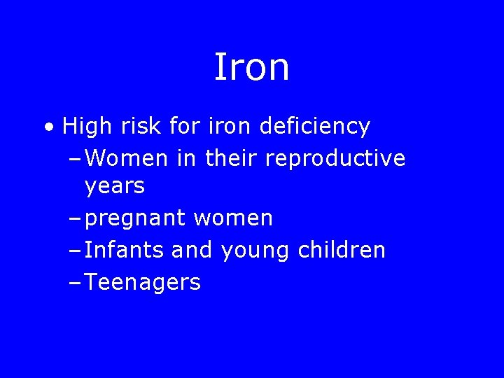 Iron • High risk for iron deficiency – Women in their reproductive years –