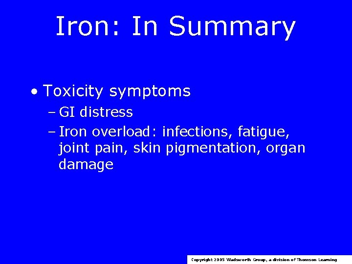 Iron: In Summary • Toxicity symptoms – GI distress – Iron overload: infections, fatigue,